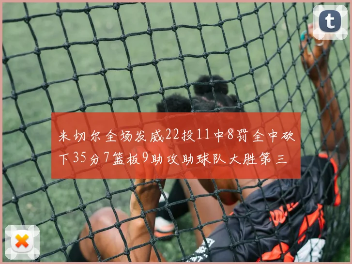 米切尔全场发威22投11中8罚全中砍下35分7篮板9助攻助球队大胜第三节独得20分