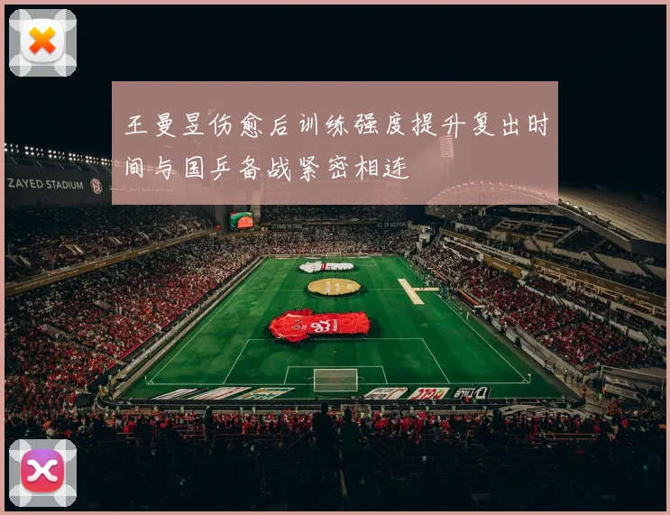 王曼昱伤愈后训练强度提升复出时间与国乒备战紧密相连
